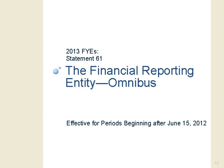 2013 FYEs: Statement 61 The Financial Reporting Entity—Omnibus Effective for Periods Beginning after June