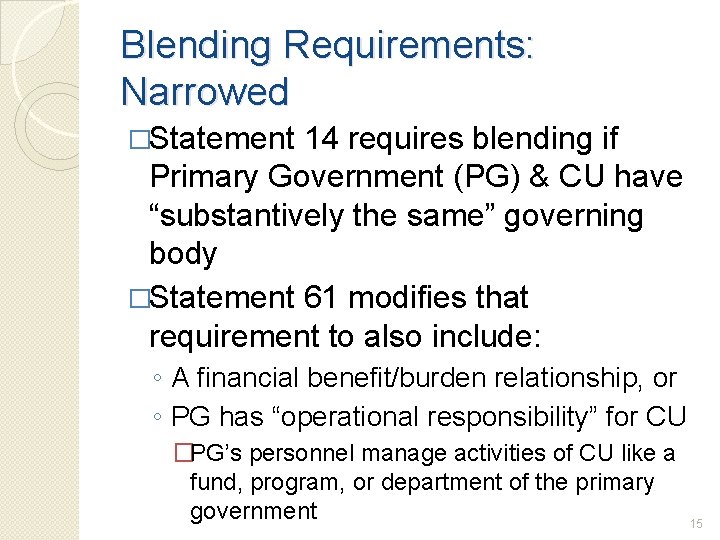 Blending Requirements: Narrowed �Statement 14 requires blending if Primary Government (PG) & CU have