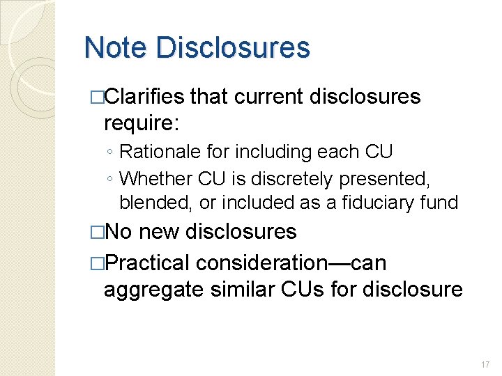 Note Disclosures �Clarifies that current disclosures require: ◦ Rationale for including each CU ◦