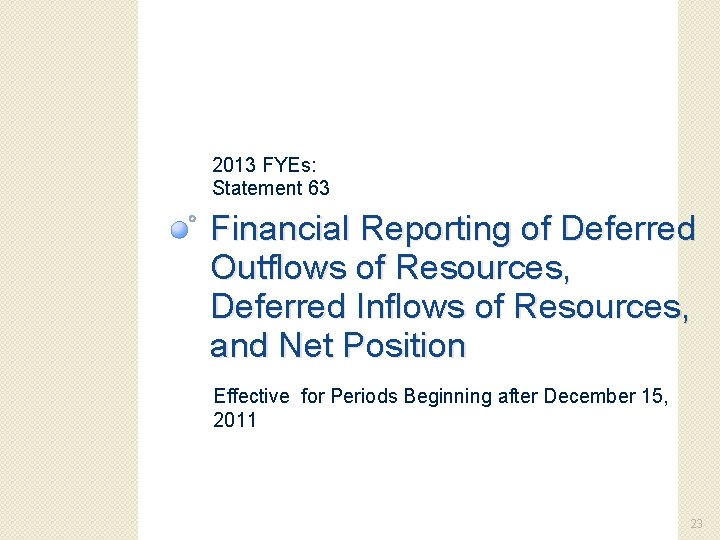 2013 FYEs: Statement 63 Financial Reporting of Deferred Outflows of Resources, Deferred Inflows of