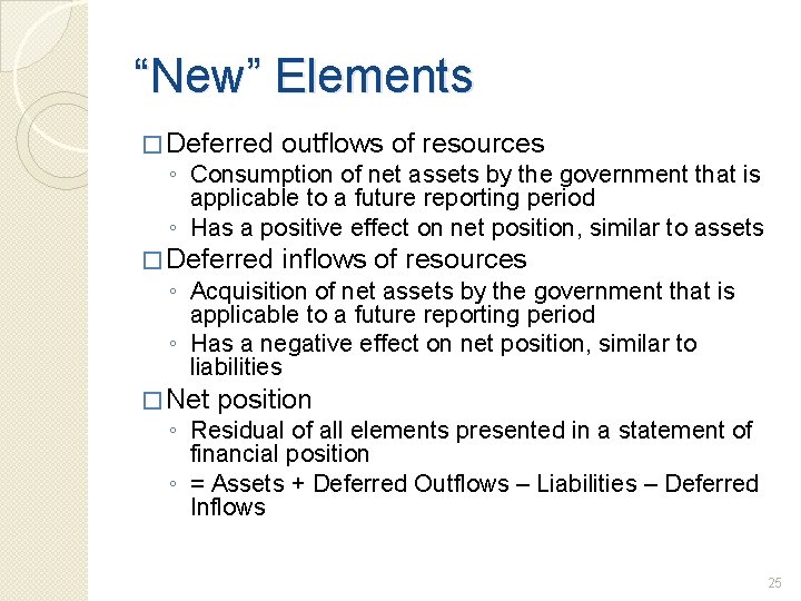 “New” Elements � Deferred outflows of resources � Deferred inflows of resources ◦ Consumption