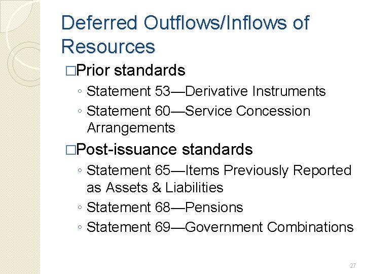 Deferred Outflows/Inflows of Resources �Prior standards ◦ Statement 53—Derivative Instruments ◦ Statement 60—Service Concession