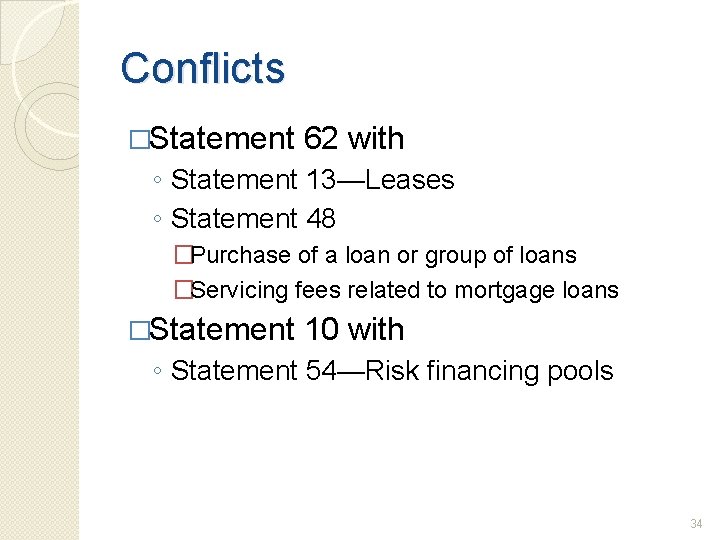 Conflicts �Statement 62 with ◦ Statement 13—Leases ◦ Statement 48 �Purchase of a loan