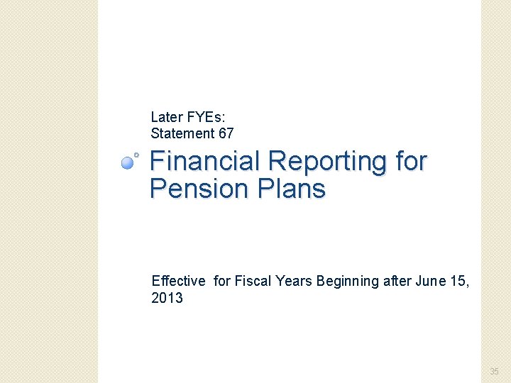 Later FYEs: Statement 67 Financial Reporting for Pension Plans Effective for Fiscal Years Beginning