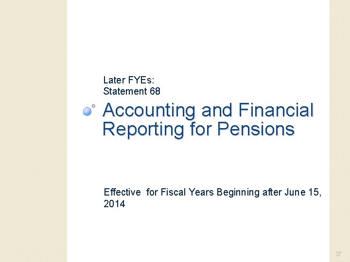 Later FYEs: Statement 68 Accounting and Financial Reporting for Pensions Effective for Fiscal Years