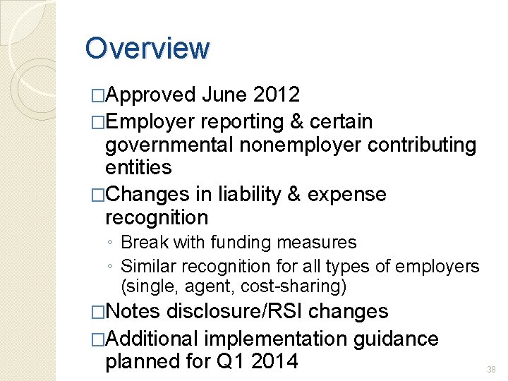 Overview �Approved June 2012 �Employer reporting & certain governmental nonemployer contributing entities �Changes in