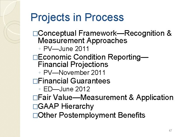 Projects in Process �Conceptual Framework—Recognition & Measurement Approaches ◦ PV—June 2011 �Economic Condition Reporting—