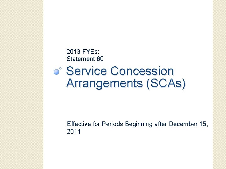 2013 FYEs: Statement 60 Service Concession Arrangements (SCAs) Effective for Periods Beginning after December