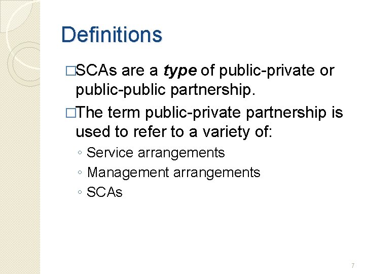 Definitions �SCAs are a type of public-private or public-public partnership. �The term public-private partnership