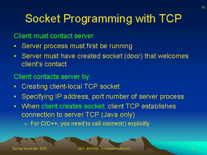 18 Socket Programming with TCP Client must contact server • Server process must first