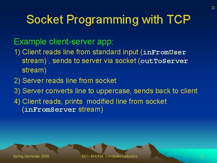 22 Socket Programming with TCP Example client-server app: 1) Client reads line from standard