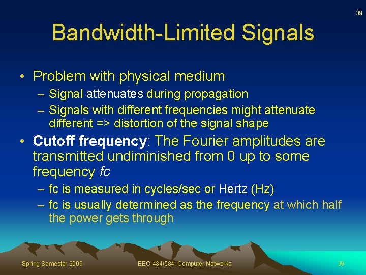 39 Bandwidth-Limited Signals • Problem with physical medium – Signal attenuates during propagation –