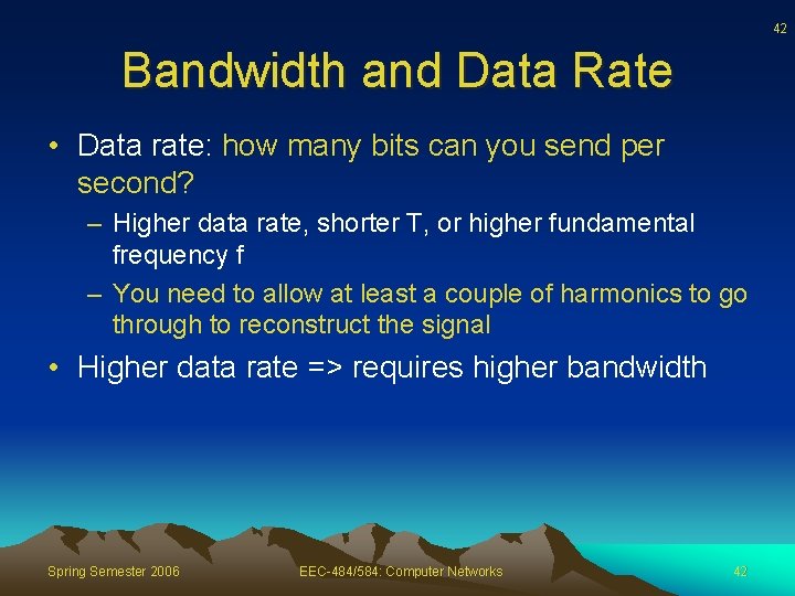 42 Bandwidth and Data Rate • Data rate: how many bits can you send