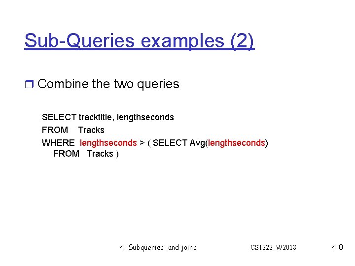 Sub-Queries examples (2) r Combine the two queries SELECT tracktitle, lengthseconds FROM Tracks WHERE Sub-Queries examples (2) r Combine the two queries SELECT tracktitle, lengthseconds FROM Tracks WHERE