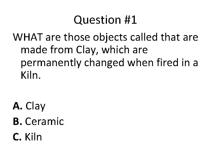 Question #1 WHAT are those objects called that are made from Clay, which are