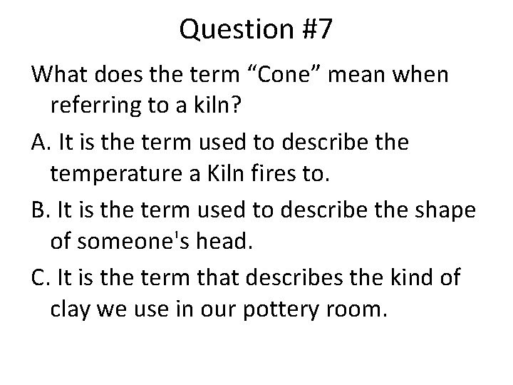 Question #7 What does the term “Cone” mean when referring to a kiln? A.