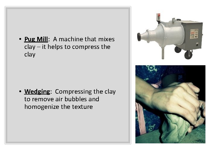  • Pug Mill: A machine that mixes clay – it helps to compress