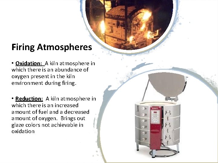 Firing Atmospheres • Oxidation: A kiln atmosphere in which there is an abundance of