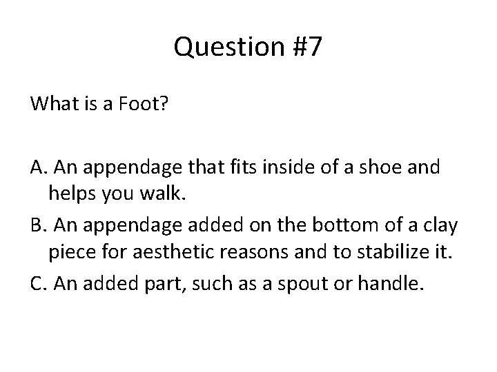 Question #7 What is a Foot? A. An appendage that fits inside of a