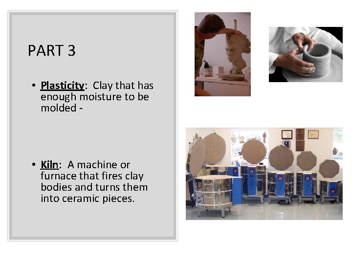 PART 3 • Plasticity: Clay that has enough moisture to be molded - •