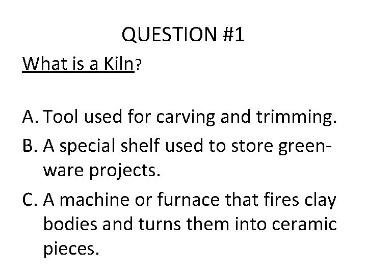 QUESTION #1 What is a Kiln? A. Tool used for carving and trimming. B.