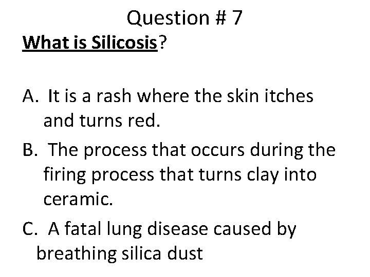 Question # 7 What is Silicosis? A. It is a rash where the skin