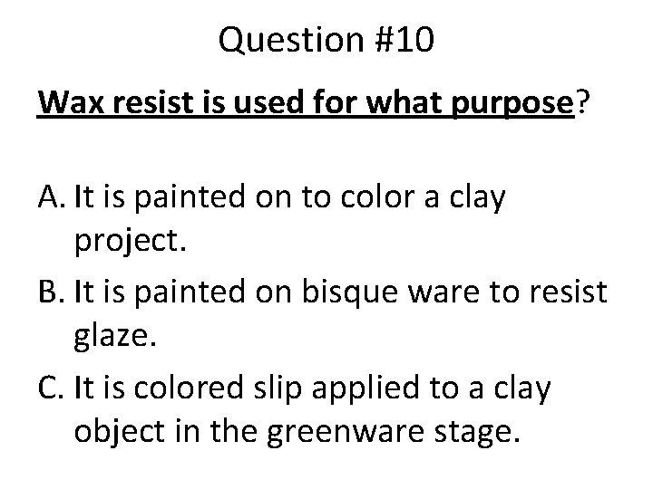 Question #10 Wax resist is used for what purpose? A. It is painted on