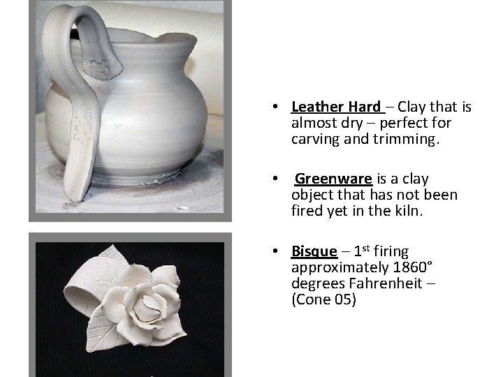  • Leather Hard – Clay that is almost dry – perfect for carving