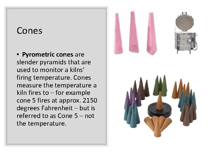 Cones • Pyrometric cones are slender pyramids that are used to monitor a kilns’