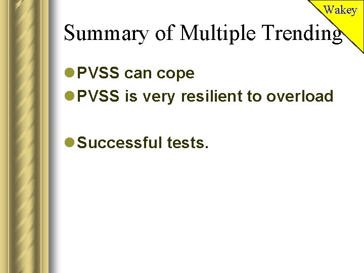 Wakey! Summary of Multiple Trending l PVSS can cope l PVSS is very resilient