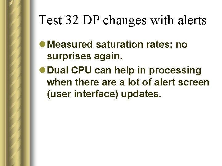 Test 32 DP changes with alerts l Measured saturation rates; no surprises again. l