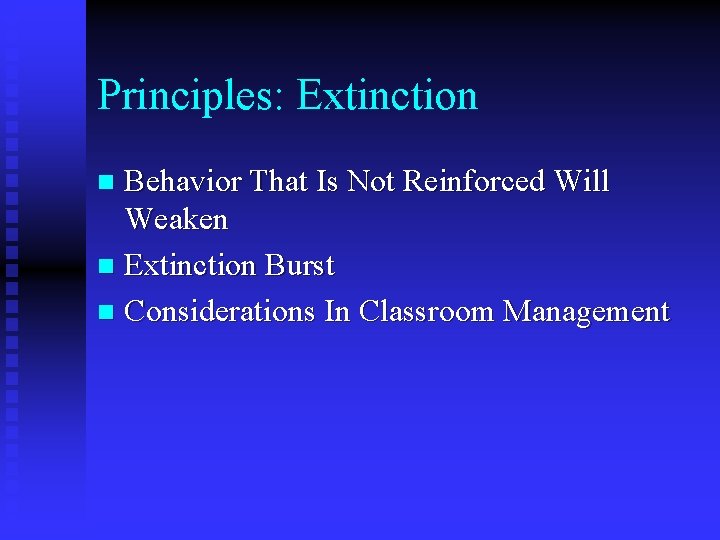 Principles: Extinction Behavior That Is Not Reinforced Will Weaken n Extinction Burst n Considerations