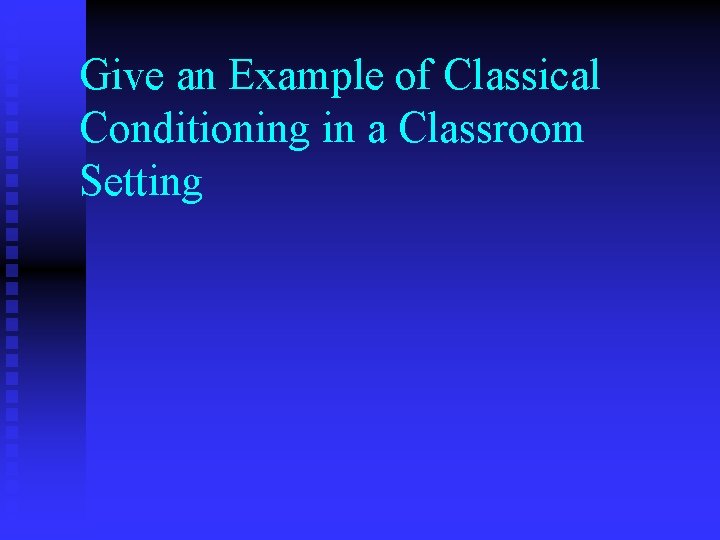 Give an Example of Classical Conditioning in a Classroom Setting 