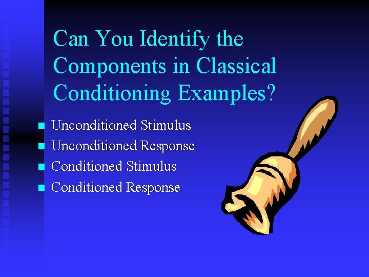 Can You Identify the Components in Classical Conditioning Examples? n n Unconditioned Stimulus Unconditioned