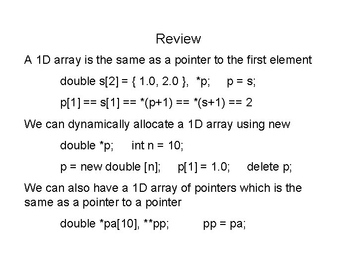Review A 1 D array is the same as a pointer to the first