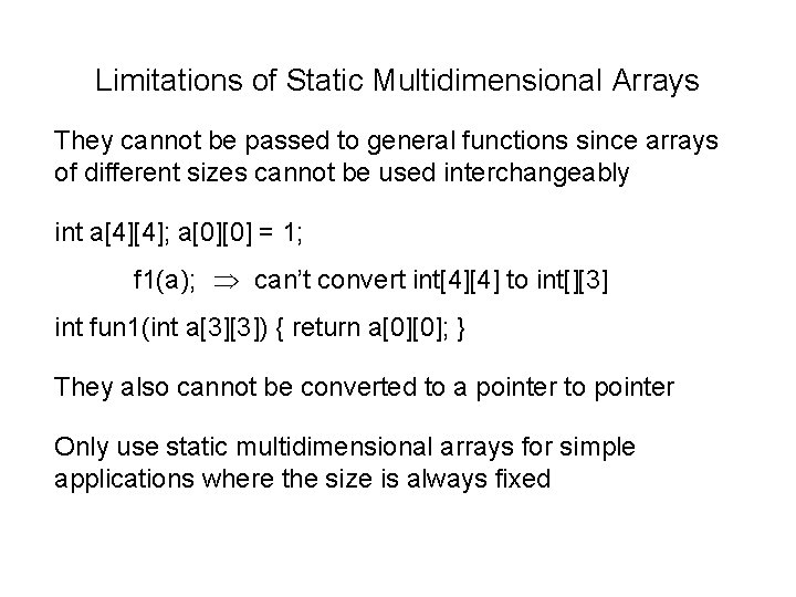 Limitations of Static Multidimensional Arrays They cannot be passed to general functions since arrays