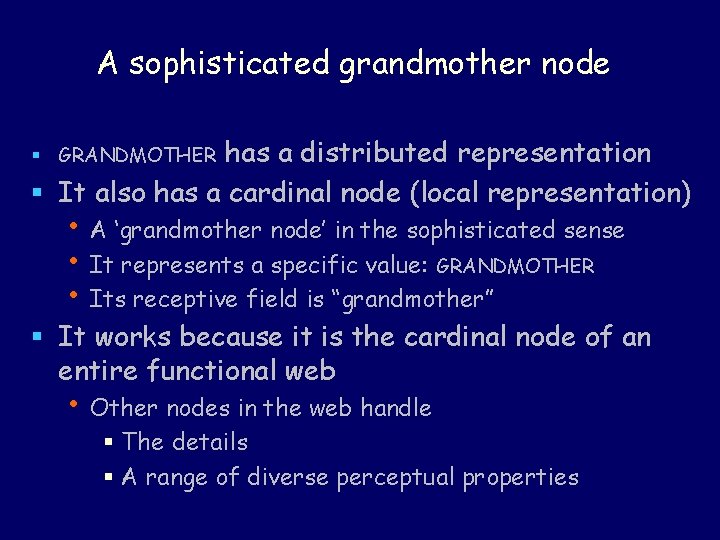 A sophisticated grandmother node has a distributed representation § It also has a cardinal