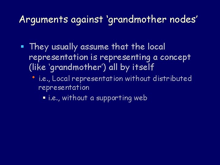 Arguments against ‘grandmother nodes’ § They usually assume that the local representation is representing