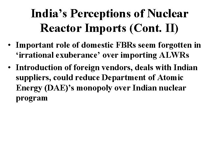 India’s Perceptions of Nuclear Reactor Imports (Cont. II) • Important role of domestic FBRs