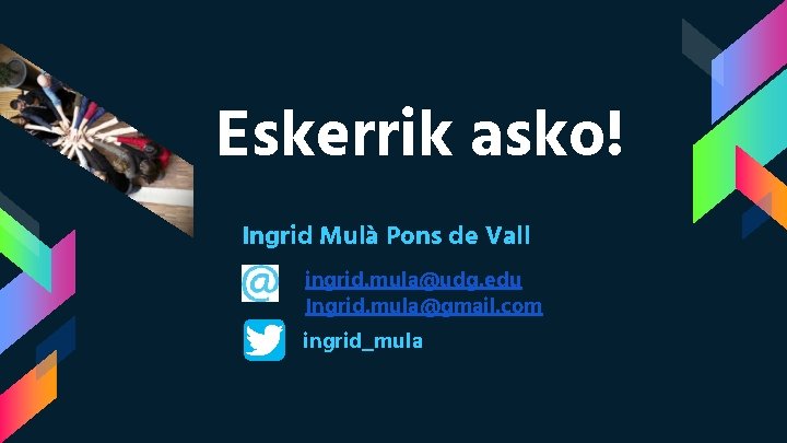 Eskerrik asko! Ingrid Mulà Pons de Vall ingrid. mula@udg. edu Ingrid. mula@gmail. com ingrid_mula