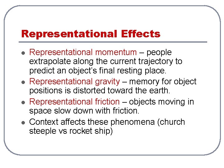 Representational Effects l l Representational momentum – people extrapolate along the current trajectory to