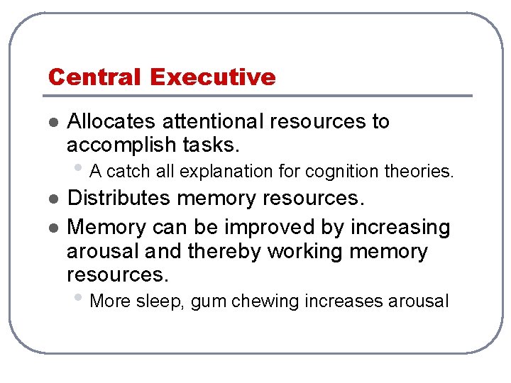 Central Executive l Allocates attentional resources to accomplish tasks. • A catch all explanation