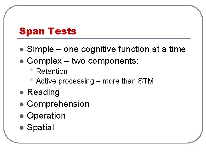 Span Tests l l l Simple – one cognitive function at a time Complex