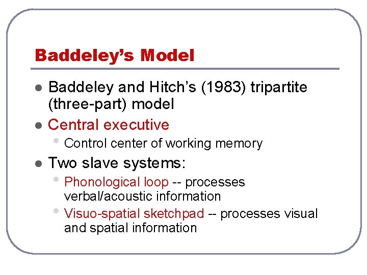 Baddeley’s Model l Baddeley and Hitch’s (1983) tripartite (three-part) model Central executive l Two