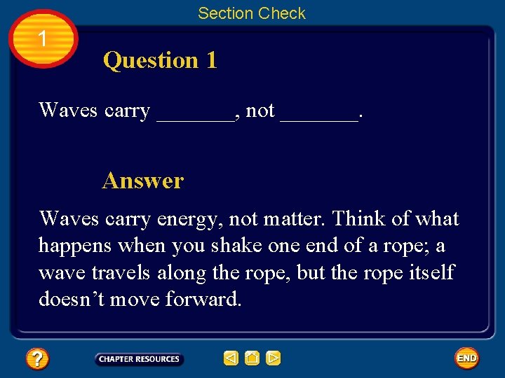 Section Check 1 Question 1 Waves carry _______, not _______. Answer Waves carry energy,