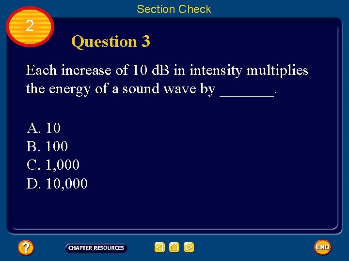 Section Check 2 Question 3 Each increase of 10 d. B in intensity multiplies