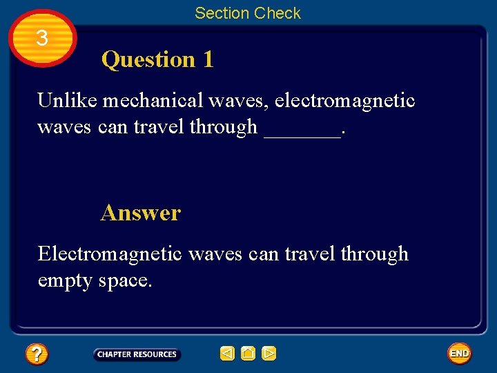 Section Check 3 Question 1 Unlike mechanical waves, electromagnetic waves can travel through _______.