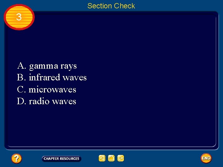Section Check 3 A. gamma rays B. infrared waves C. microwaves D. radio waves