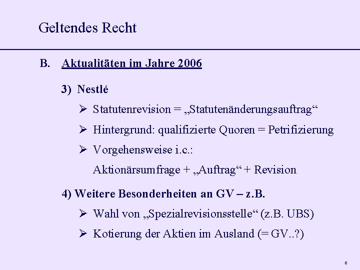 Geltendes Recht B. Aktualitäten im Jahre 2006 3) Nestlé Statutenrevision = „Statutenänderungsauftrag“ Hintergrund: qualifizierte