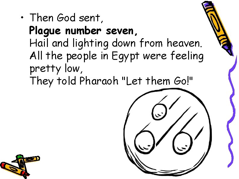  • Then God sent, Plague number seven, Hail and lighting down from heaven.